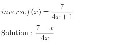 The inverse of f(x)= 7/(4x+1) is (7-x)/(4x)